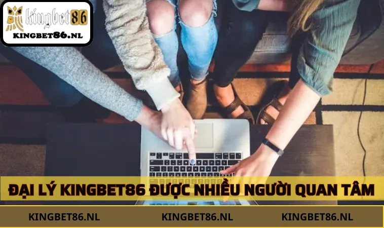 Đại lý KINGBET86 chất lượng, được nhiều thành viên quan tâm nhất