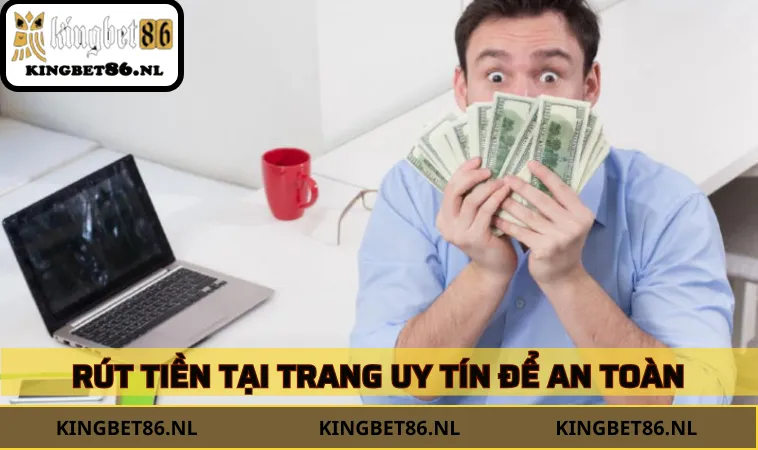 Rút tiền KINGBET86 tại trang uy tín để đảm bảo an toàn