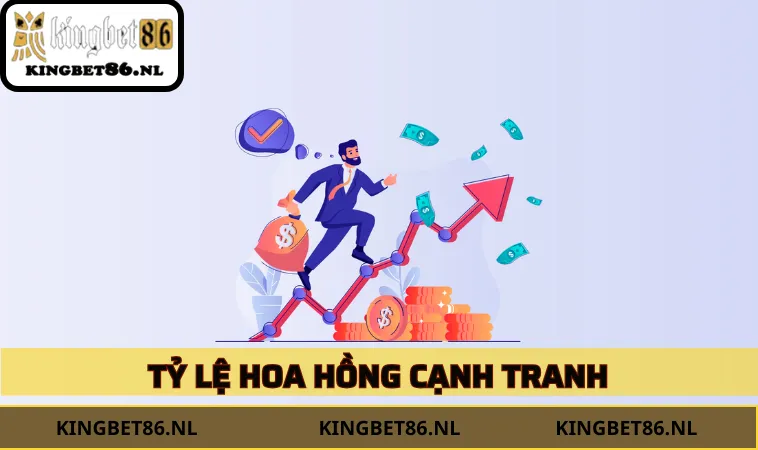 Tỷ lệ hoa hồng cạnh tranh, giúp tăng thu nhập nhanh chóng